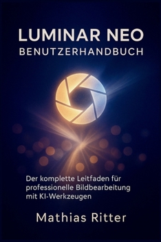Paperback Luminar Neo Benutzerhandbuch: Der komplette Leitfaden für professionelle Bildbearbeitung mit KI-Werkzeugen [German] Book