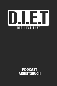 D.I.E.T DID I EAT THAT - Podcast Arbeitsbuch: Arbeitsbuch f�r die Erstellung von Aufnahmen - verliere nie wieder den �berblick �ber deine Projekte!