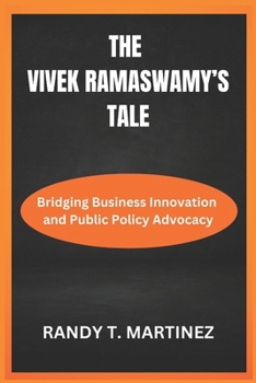 Paperback The Vivek Ramaswamy's Tale: Bridging Business Innovation and Public Policy Advocacy Book