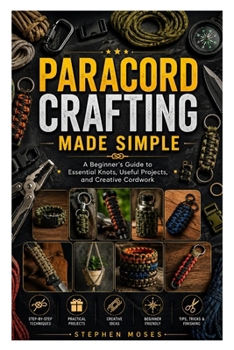 Paperback Paracord Crafting Made Simple: A Beginner's Guide to Essential Knots, Useful Projects, and Creative Cordwork Book