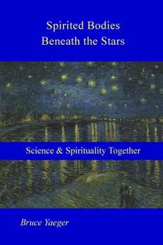 Paperback Spirited Bodies Beneath the Stars: Science and Spirituality Together Book