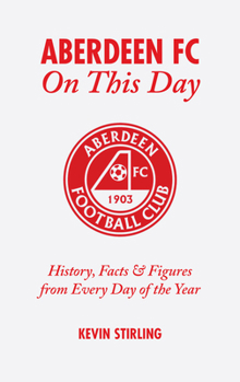 Aberdeen FC on This Day: History, Facts and Figures from Every Day of the Year (On This Day)