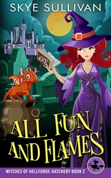 Paperback All Fun and Flames: A Paranormal Cozy Mystery (Witches of Hellforge Hatchery Book 2) Book