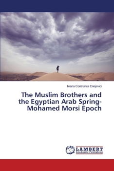 Paperback The Muslim Brothers and the Egyptian Arab Spring- Mohamed Morsi Epoch Book