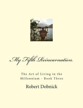 My Fifth Reincarnation: The Art of Living in the Millennium - Book Three