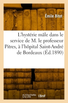 Paperback L'hystérie mâle dans le service de M. le professeur Pitres, à l'hôpital Saint-André de Bordeaux [French] Book