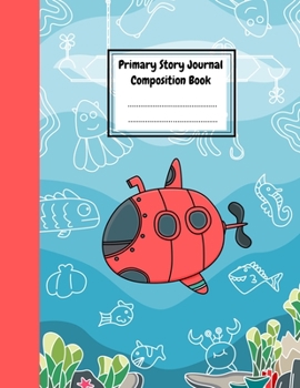 Primary Story Journal Composition Book: draw and write journal for kids - Dotted Midline and Picture Space - 100 Story Pages - 8.5'' x 11'' - Submarine
