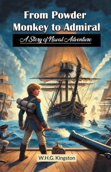 From Powder Monkey to Admiral A Story of Naval Adventure
