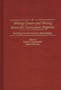 Hardcover Writing Centers and Writing Across the Curriculum Programs: Building Interdisciplinary Partnerships Book