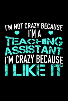 Paperback I'm not crazy because I'm a teacher assistant I'm crazy because I like it: Teaching Assistant Notebook journal Diary Cute funny humorous blank lined n Book