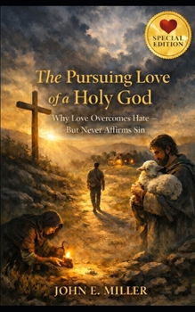 The Pursuing Love of a Holy God: Why Love Overcomes Hate — But Never Affirms Sin