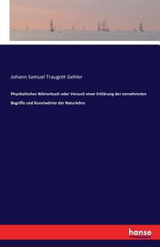 Physikalisches Wörterbuch Oder Versuch Einer Erklärung Der Vornehmsten Begriffe Und Kunstwörter Der Naturlehre