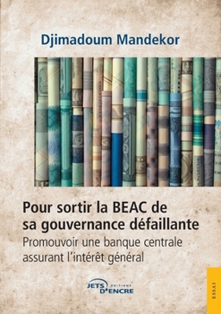 Pour sortir la BEAC de sa gouvernance défaillante: Promouvoir une banque centrale assurant l’intérêt général (French Edition)