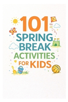 Paperback 101 Spring Break Activities for Kids: Screen-Free, Structured Ideas to Make Spring Break Fun and Meaningful Book
