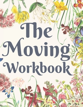 Paperback The Moving Workbook: A Comprehensive Workbook To Help You Achieve The Most Successful, Least Stressful Moving Experience. Book