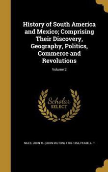 Hardcover History of South America and Mexico; Comprising Their Discovery, Geography, Politics, Commerce and Revolutions; Volume 2 Book