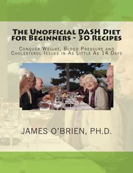 Paperback The Unofficial DASH Diet for Beginners - 30 Recipes: Conquer Weight, Blood Pressure and Health Issues in As Little As 14 Days Book
