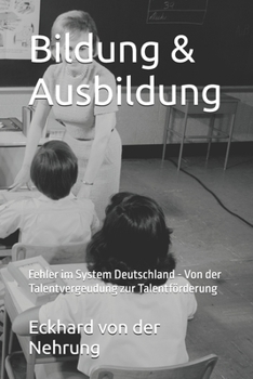 Bildung & Ausbildung: Fehler im System Deutschland - Von der Talentvergeudung zur Talentförderung (German Edition)