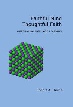 Paperback Faithful Mind, Thoughtful Faith: Integrating Faith and Learning Book