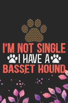 I'm Not Single I Have a Basset Hound: Cool Basset Hound Dog Journal Notebook - Basset Hound Puppy Lover Gifts – Funny Basset Hound Dog Notebook - Basset Hound Owner Gifts. 6 x 9 in 120 pages