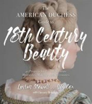 Paperback The American Duchess Guide to 18th Century Beauty: 40 Projects for Period-Accurate Hairstyles, Makeup and Accessories Book