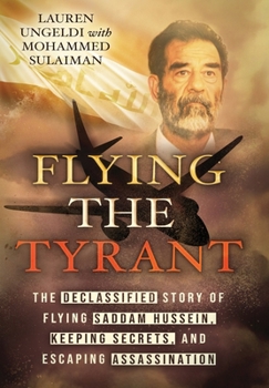 Hardcover Flying the Tyrant: The Declassified Story of Flying Saddam Hussein, Keeping Secrets, and Escaping Assassination Book