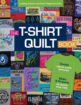 The T-Shirt Quilt Book: Recycle Your Tees Into One-Of-A-Kind Keepsakes - 8 Exciting Projects Plus Instructions for Designing Your Own