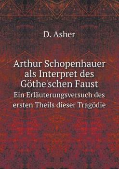 Paperback Arthur Schopenhauer als Interpret des G?the'schen Faust Ein Erl?uterungsversuch des ersten Theils dieser Trag?die [German] Book