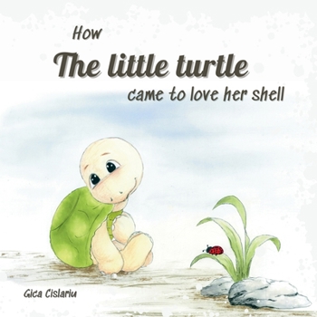 How the little turtle came to love her shell: A baby animals bedtime story
