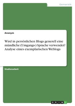 Paperback Wird in persönlichen Blogs generell eine mündliche (Umgangs-) Sprache verwendet? Analyse eines exemplarischen Weblogs [German] Book