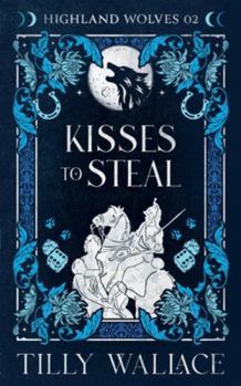 Kisses to Steal - Book #2 of the Highland Wolves