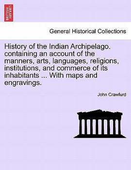 Paperback History of the Indian Archipelago. containing an account of the manners, arts, languages, religions, institutions, and commerce of its inhabitants ... Book