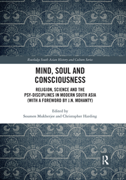 Paperback Mind, Soul and Consciousness: Religion, Science and the Psy-Disciplines in Modern South Asia (with a Foreword by J.N. Mohanty) Book
