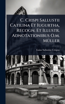 C. Crispi Sallustii Catilina Et Iugurtha, Recogn. Et Illustr. Adnotationibus O.m. MÃ1/4ller (French Edition)