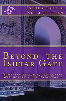 Paperback Beyond The Ishtar Gate: Sumerian Religion, Babylonian Witchcraft & The Underworld Book