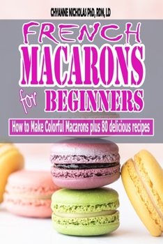 Paperback French Macarons for Beginners: How to Make Colorful Macarons plus 80 delicious recipes Book