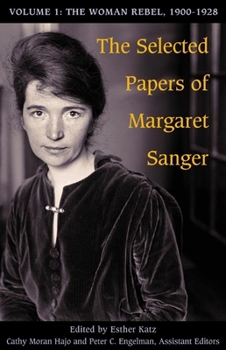 Hardcover The Selected Papers of Margaret Sanger, Volume 1: The Woman Rebel, 1900-1928 Book