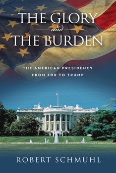 Hardcover The Glory and the Burden: The American Presidency from FDR to Trump Book