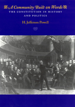 Hardcover A Community Built on Words: The Constitution in History and Politics Book