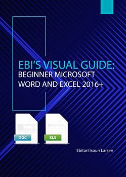 Paperback Ebi's Visual Guide: Beginner Microsoft Word and Excel 2016+ Book
