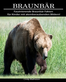 Braunbär: Faszinierende Braunbär Fakten für Kinder mit atemberaubenden Bildern! (German Edition)