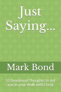 Paperback Just Saying...: 52 Devotional Thoughts to Aid you in your Walk with Christ Book