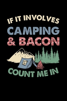 If It Involves Camping and Bacon Count Me in 120 Pages DINA5 : Camping Notebook Holiday Adventure Time Jorunal Book 120 Pages DINA6