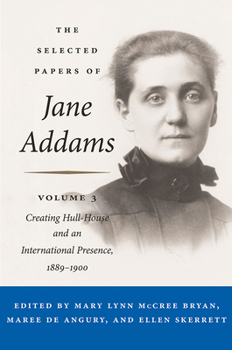 Hardcover The Selected Papers of Jane Addams, Volume 3: Creating Hull-House and an International Presence, 1889-1900 Book