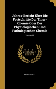 Hardcover Jahres-Bericht Über Die Fortschritte Der Thier-Chemie Oder Der Physiologischen Und Pathologischen Chemie; Volume 22 [German] Book