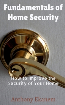 Paperback Fundamentals of Home Security: How to Improve the Security of Your Home Book
