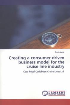 Paperback Creating a Consumer-Driven Business Model for the Cruise Line Industry Book