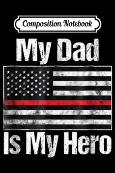 Composition Notebook: Red Line Flag My Dad Is My Hero Firefighter Journal/Notebook Blank Lined Ruled 6x9 100 Pages