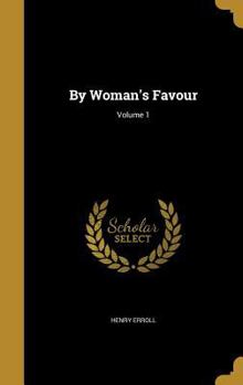 By Woman's Favour; Volume 1