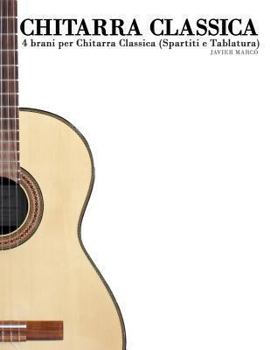 Paperback Chitarra Classica: 4 Brani Per Chitarra Classica (Spartiti E Tablatura) [Italian] Book